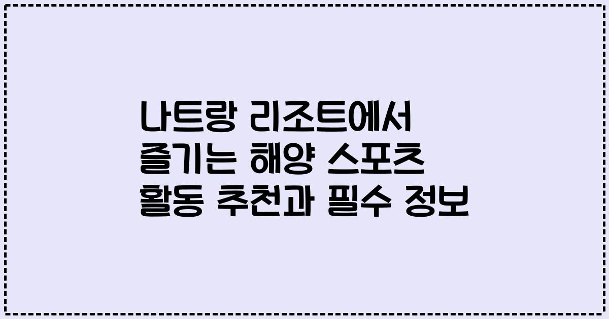 나트랑 리조트에서 즐기는 해양 스포츠 활동 추천과 필수 정보
