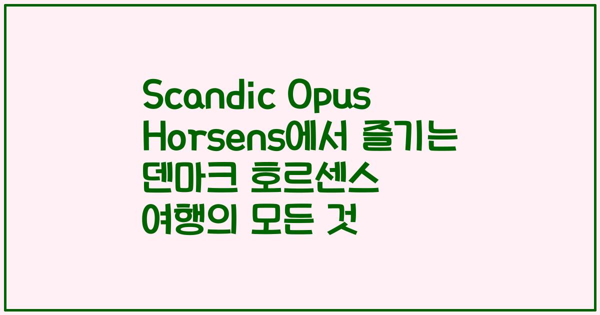 Scandic Opus Horsens에서 즐기는 덴마크 호르센스 여행의 모든 것