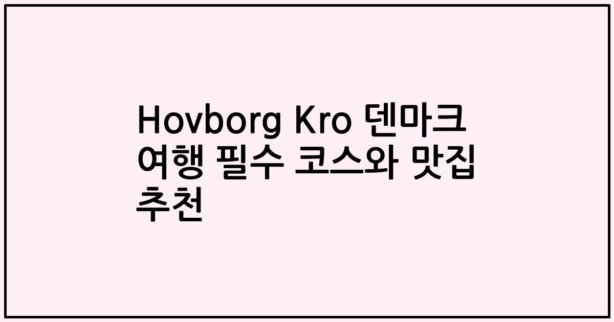 Hovborg Kro 덴마크 여행 필수 코스와 맛집 추천