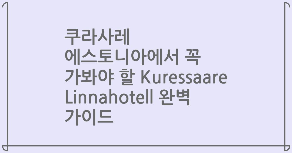 쿠라사레 에스토니아에서 꼭 가봐야 할 Kuressaare Linnahotell 완벽 가이드
