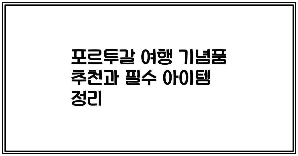 포르투갈 여행 기념품 추천과 필수 아이템 정리