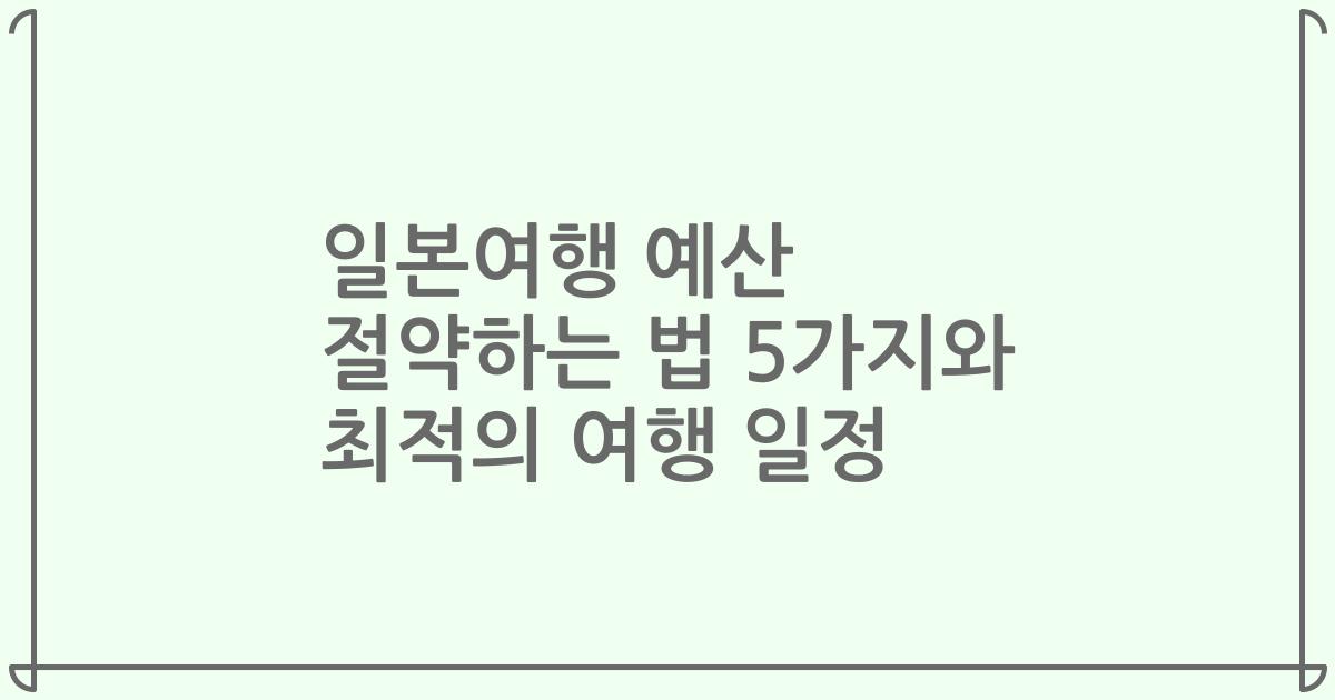 일본여행 예산 절약하는 법 5가지와 최적의 여행 일정
