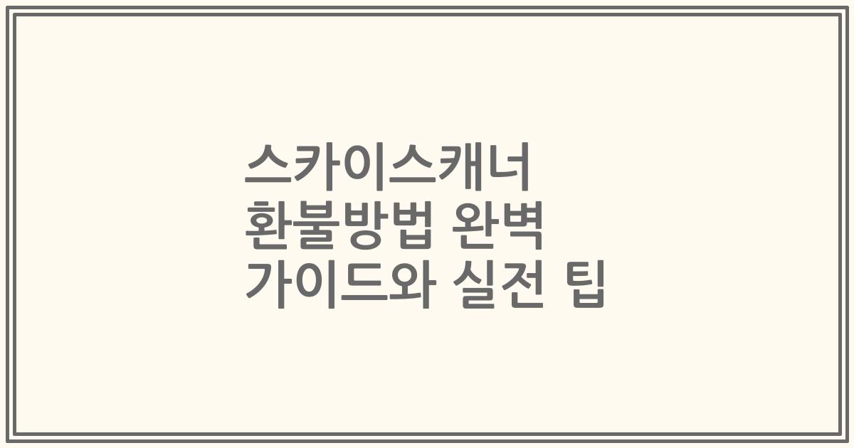 스카이스캐너 환불방법 완벽 가이드와 실전 팁