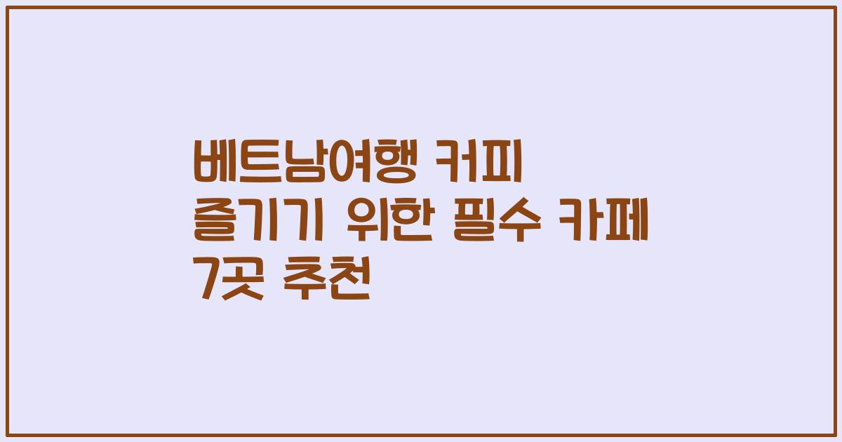 베트남여행 커피 즐기기 위한 필수 카페 7곳 추천