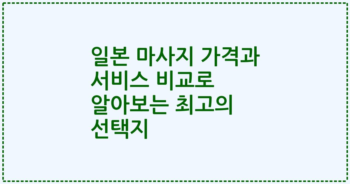 일본 마사지 가격과 서비스 비교로 알아보는 최고의 선택지