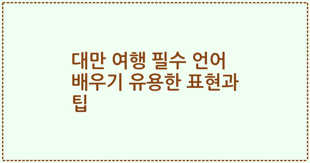 대만 여행 필수 언어 배우기 유용한 표현과 팁