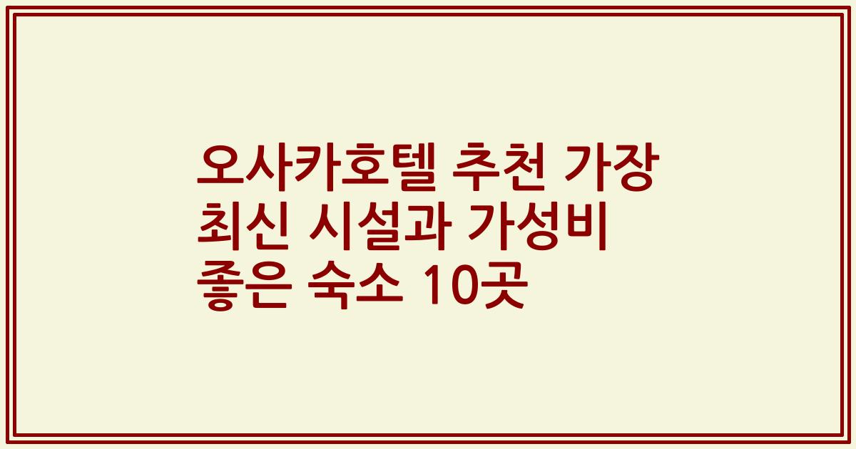 오사카호텔 추천 가장 최신 시설과 가성비 좋은 숙소 10곳