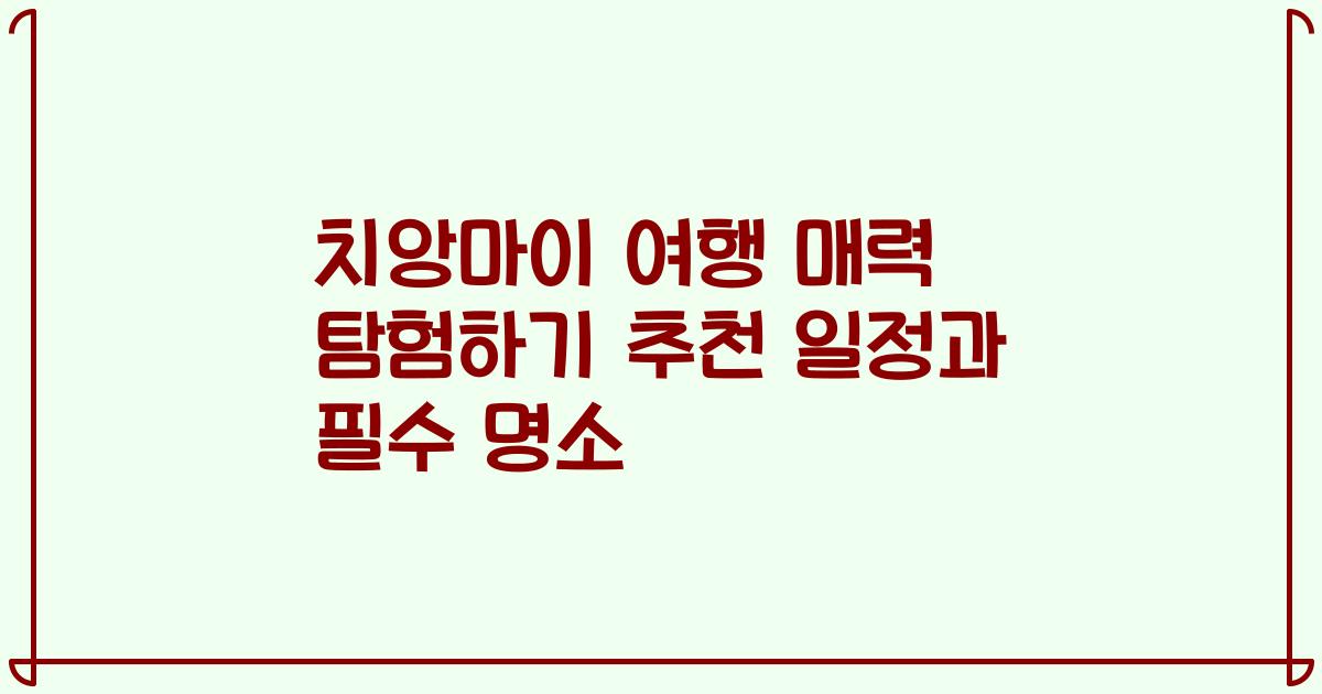 치앙마이 여행 매력 탐험하기 추천 일정과 필수 명소