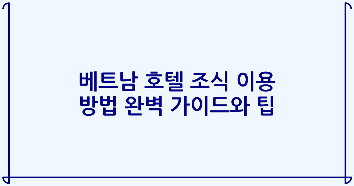 베트남 호텔 조식 이용 방법 완벽 가이드와 팁