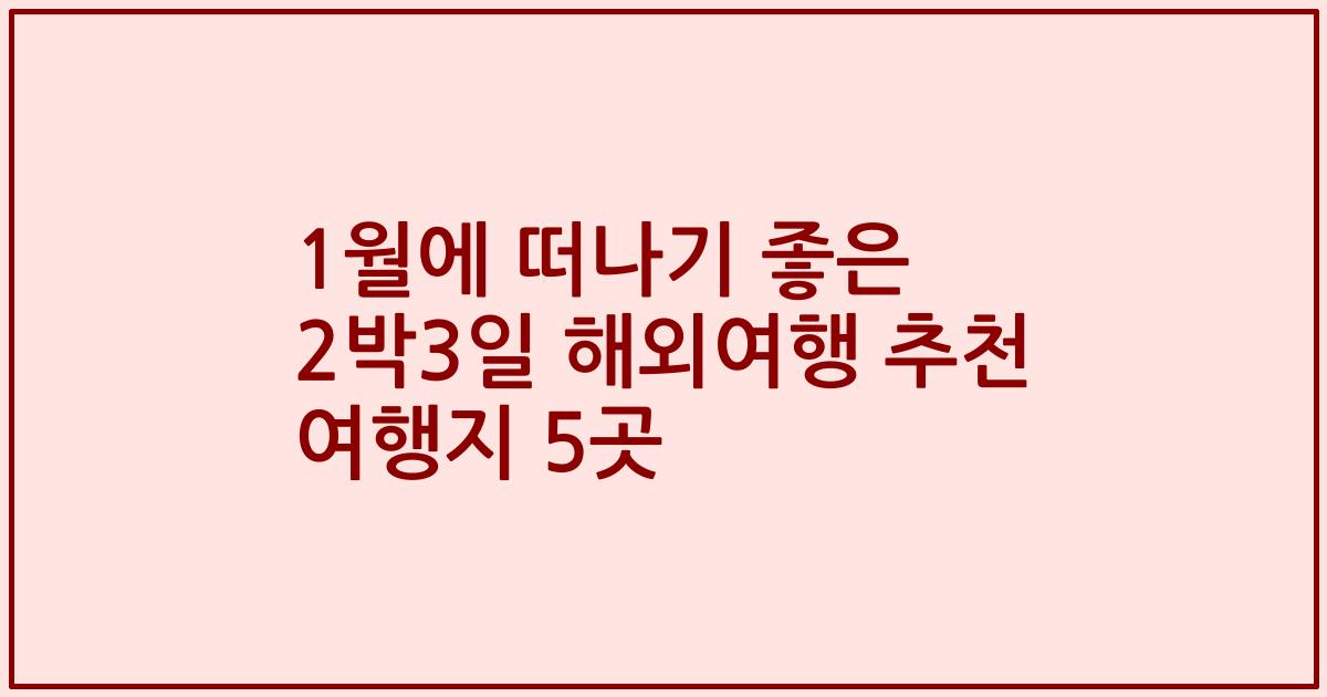 1월에 떠나기 좋은 2박3일 해외여행 추천 여행지 5곳