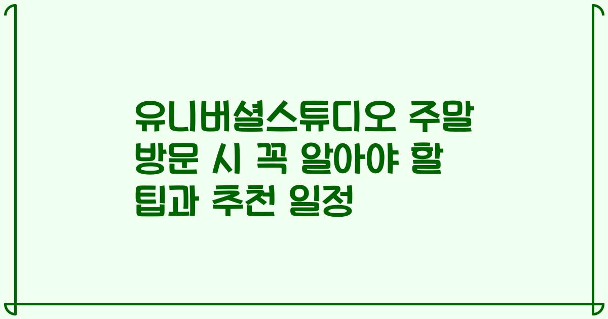유니버셜스튜디오 주말 방문 시 꼭 알아야 할 팁과 추천 일정