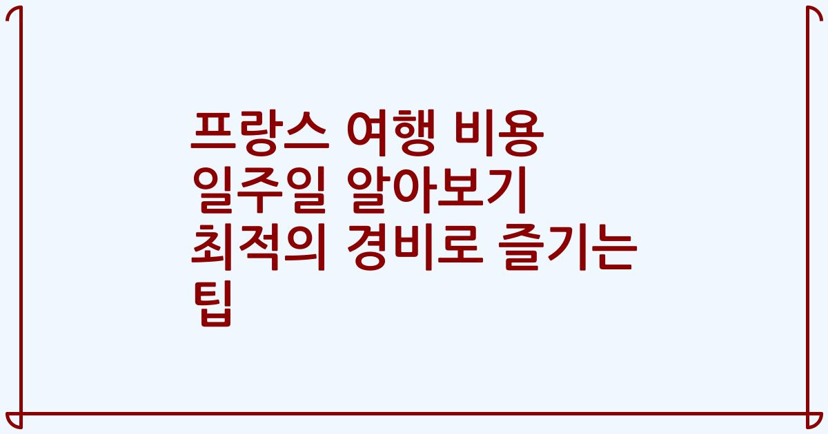 프랑스 여행 비용 일주일 알아보기 최적의 경비로 즐기는 팁