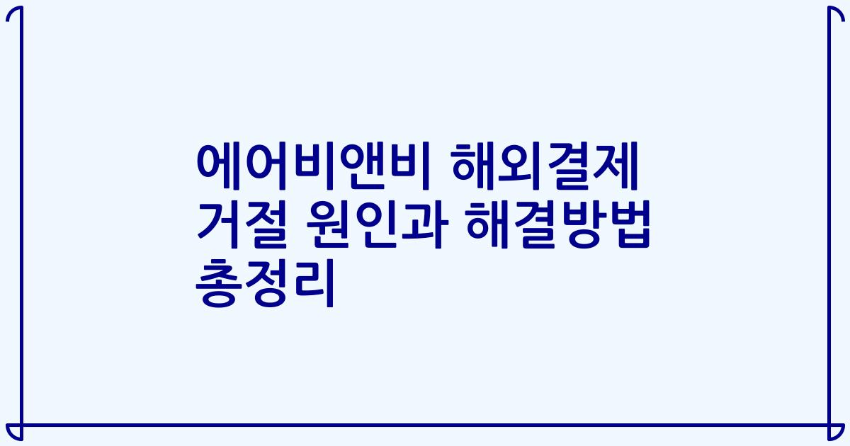 에어비앤비 해외결제 거절 원인과 해결방법 총정리