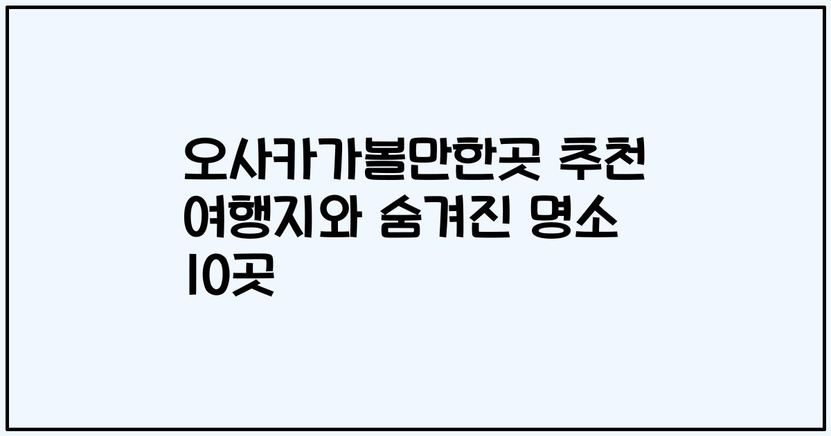 오사카가볼만한곳 추천 여행지와 숨겨진 명소 10곳