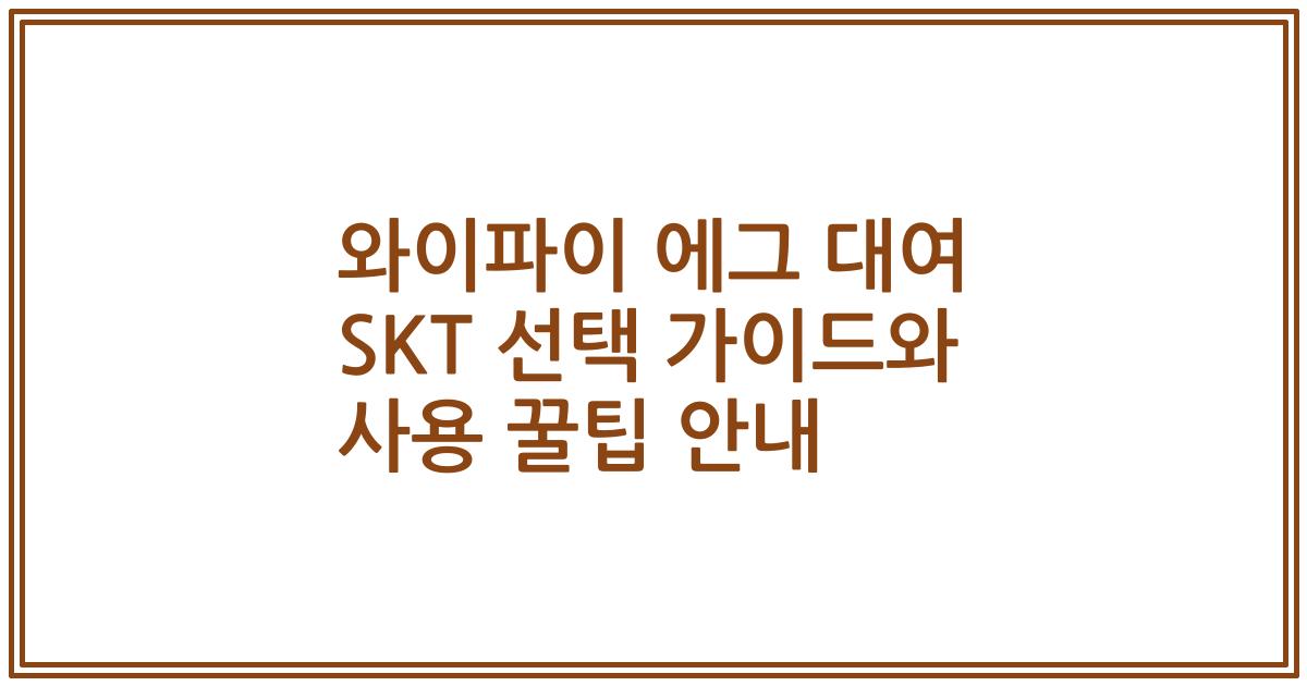 와이파이 에그 대여 SKT 선택 가이드와 사용 꿀팁 안내