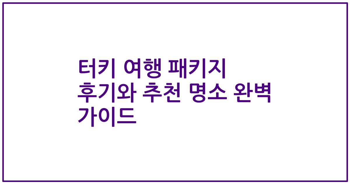 터키 여행 패키지 후기와 추천 명소 완벽 가이드