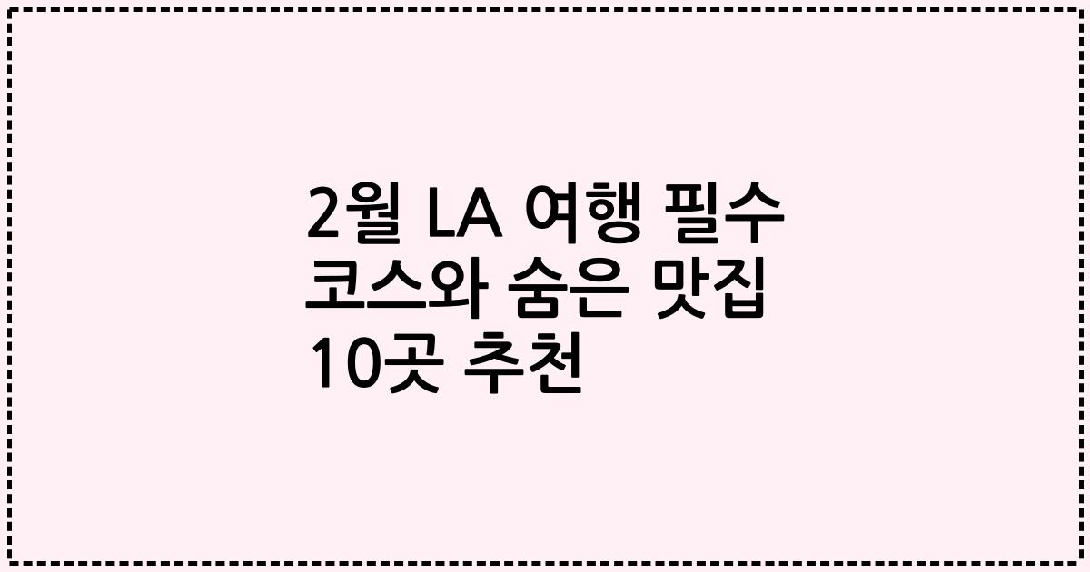 2월 LA 여행 필수 코스와 숨은 맛집 10곳 추천