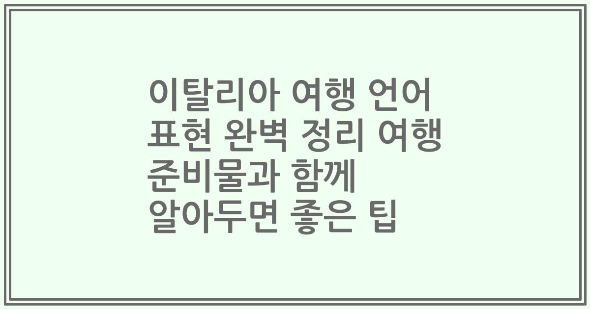 이탈리아 여행 언어 표현 완벽 정리 여행 준비물과 함께 알아두면 좋은 팁