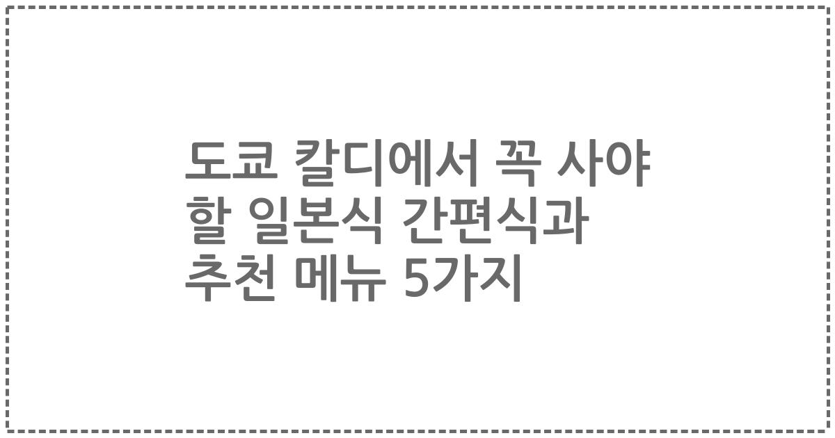 도쿄 칼디에서 꼭 사야 할 일본식 간편식과 추천 메뉴 5가지