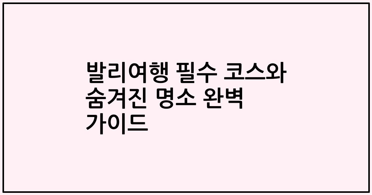 발리여행 필수 코스와 숨겨진 명소 완벽 가이드