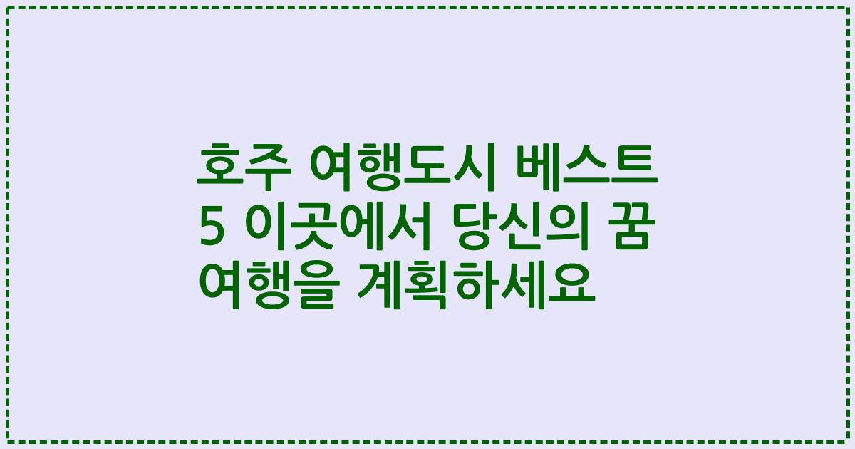 호주 여행도시 베스트 5 이곳에서 당신의 꿈 여행을 계획하세요