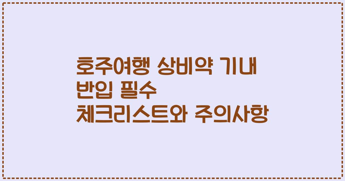 호주여행 상비약 기내 반입 필수 체크리스트와 주의사항