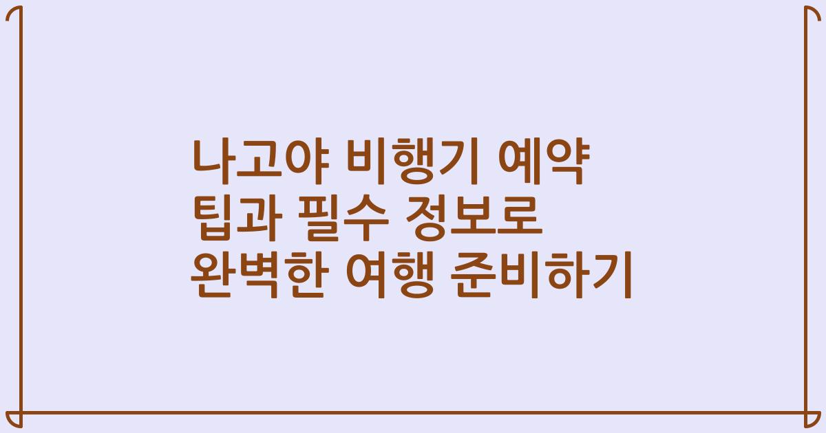 나고야 비행기 예약 팁과 필수 정보로 완벽한 여행 준비하기