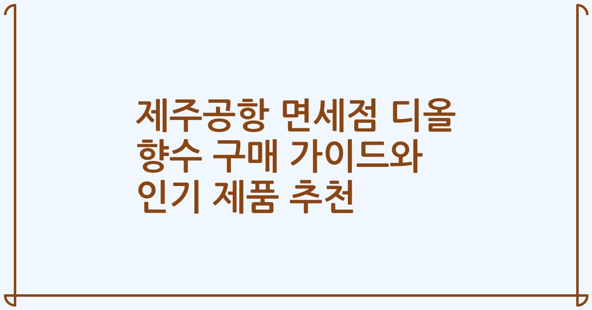 제주공항 면세점 디올 향수 구매 가이드와 인기 제품 추천