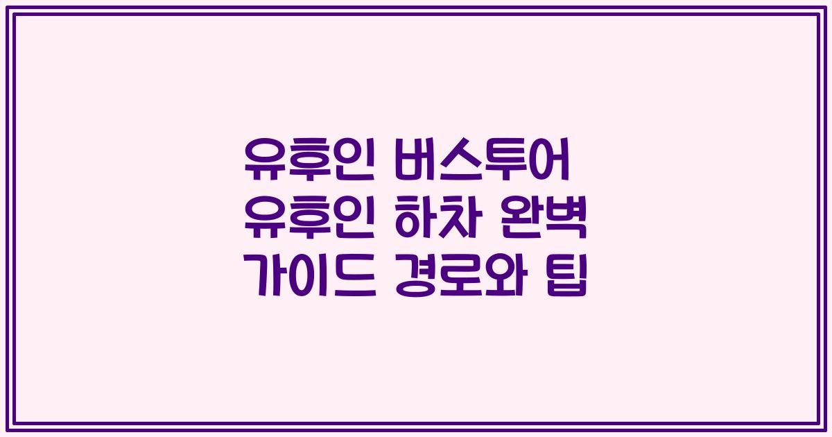 유후인 버스투어 유후인 하차 완벽 가이드 경로와 팁