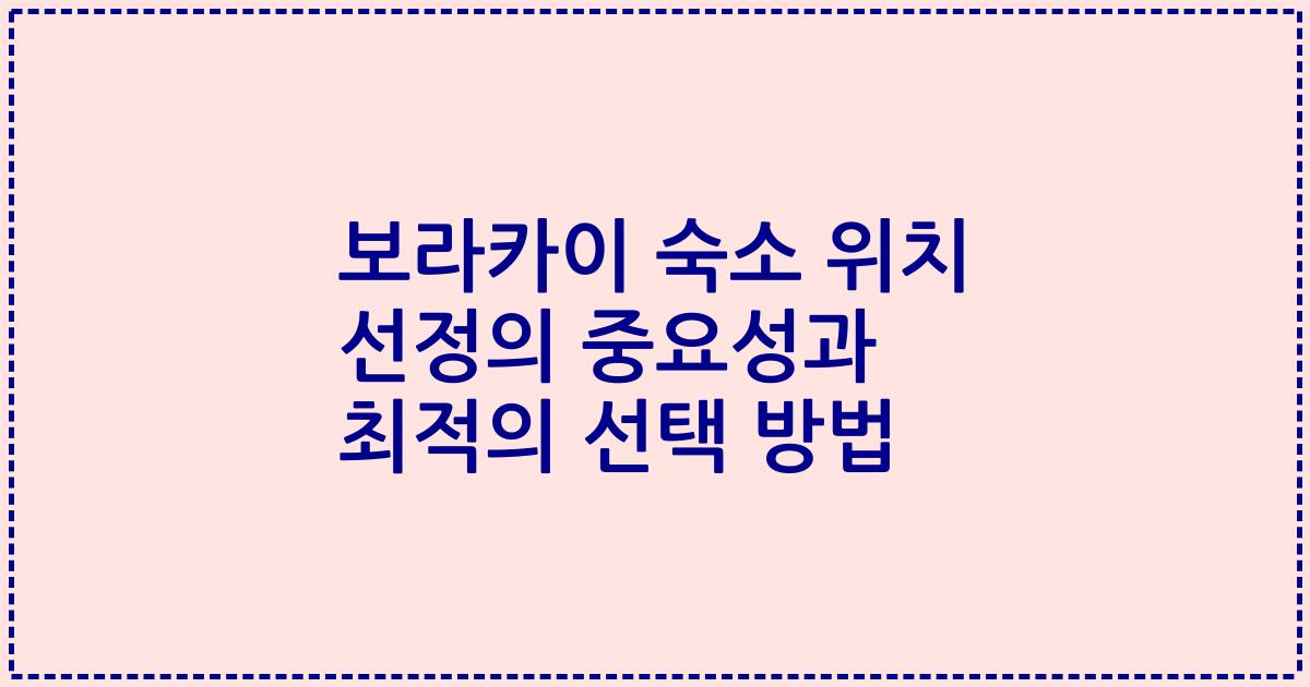 보라카이 숙소 위치 선정의 중요성과 최적의 선택 방법