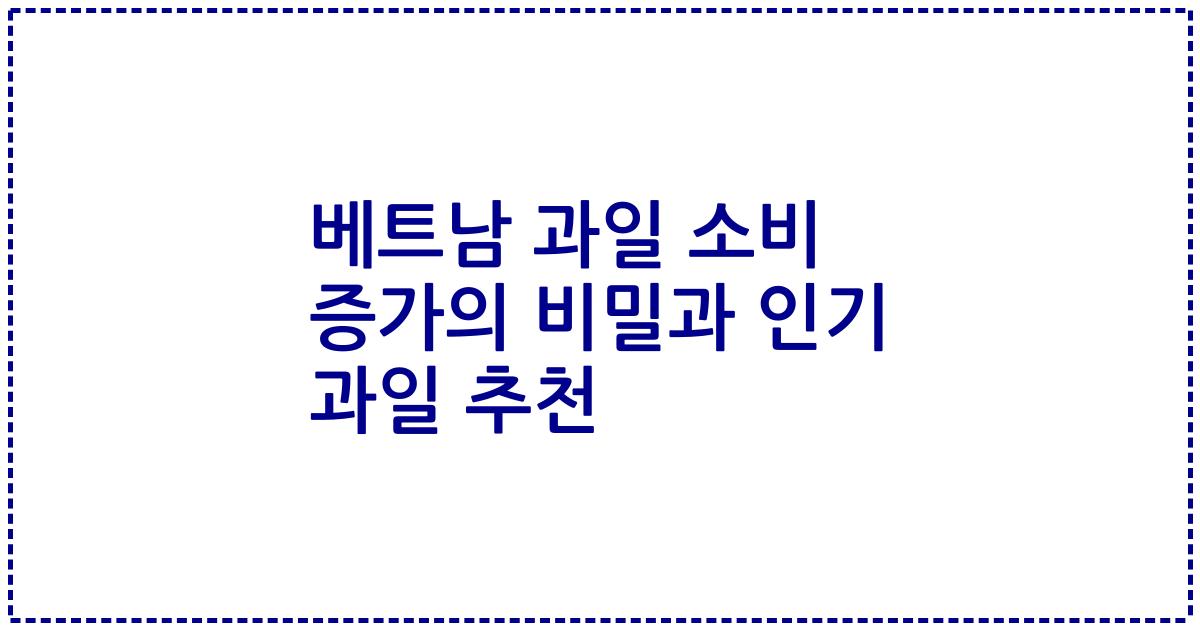 베트남 과일 소비 증가의 비밀과 인기 과일 추천