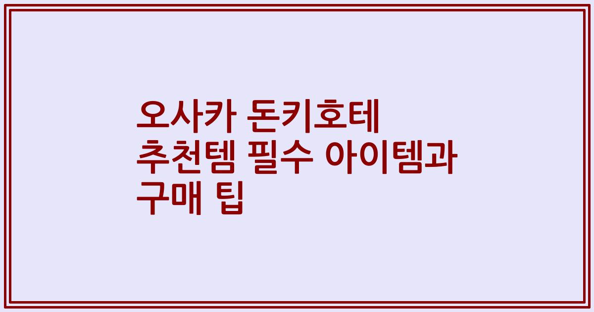 오사카 돈키호테 추천템 필수 아이템과 구매 팁