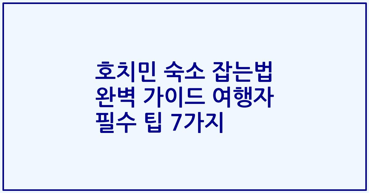 호치민 숙소 잡는법 완벽 가이드 여행자 필수 팁 7가지