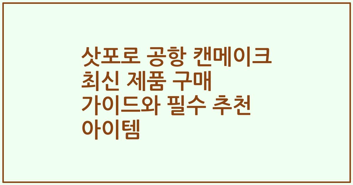 삿포로 공항 캔메이크 최신 제품 구매 가이드와 필수 추천 아이템