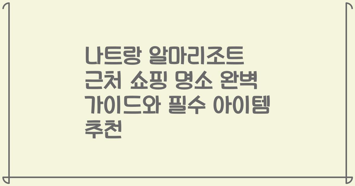 나트랑 알마리조트 근처 쇼핑 명소 완벽 가이드와 필수 아이템 추천