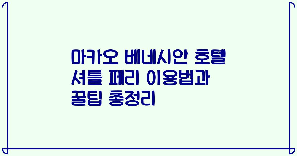 마카오 베네시안 호텔 셔틀 페리 이용법과 꿀팁 총정리