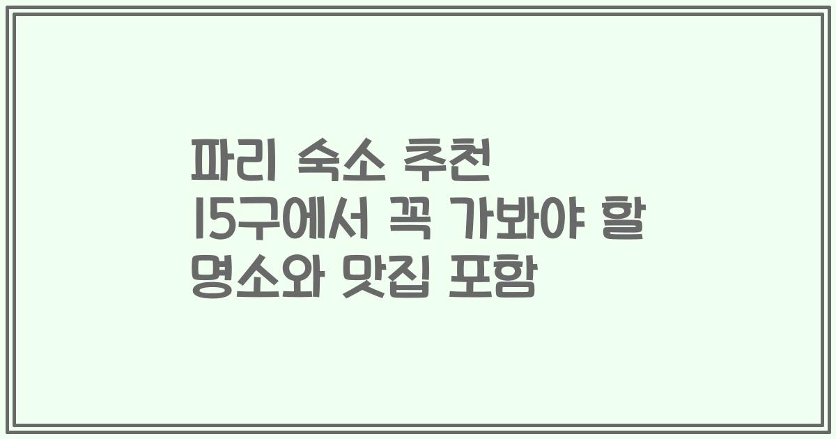파리 숙소 추천 15구에서 꼭 가봐야 할 명소와 맛집 포함