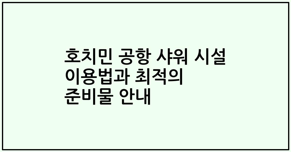 호치민 공항 샤워 시설 이용법과 최적의 준비물 안내