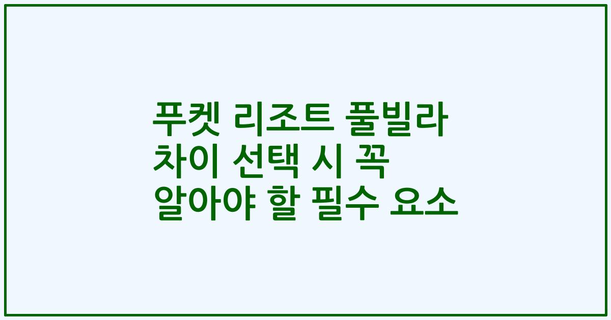 푸켓 리조트 풀빌라 차이 선택 시 꼭 알아야 할 필수 요소
