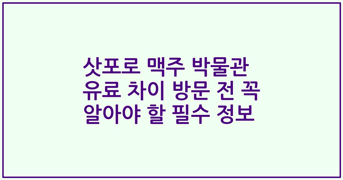 삿포로 맥주 박물관 유료 차이 방문 전 꼭 알아야 할 필수 정보