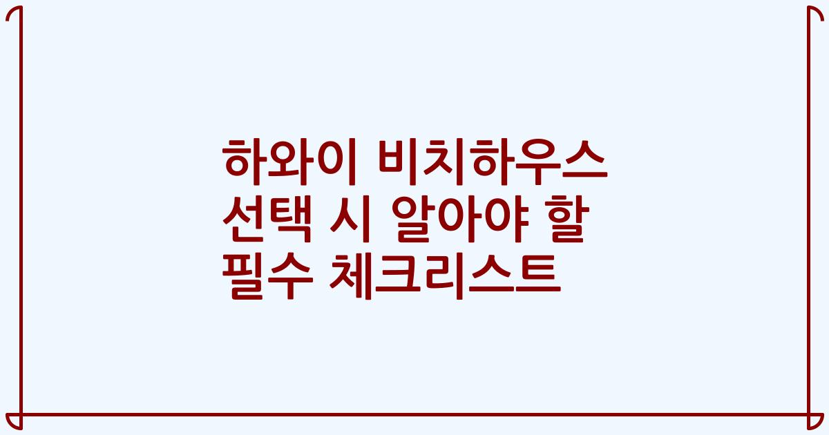 하와이 비치하우스 선택 시 알아야 할 필수 체크리스트
