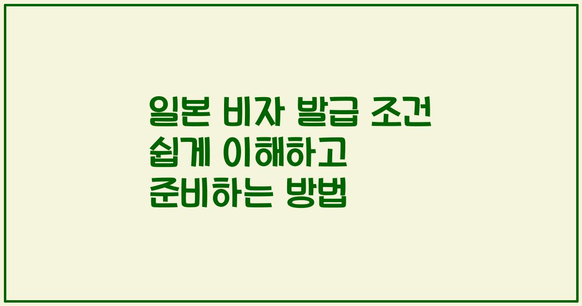 일본 비자 발급 조건 쉽게 이해하고 준비하는 방법