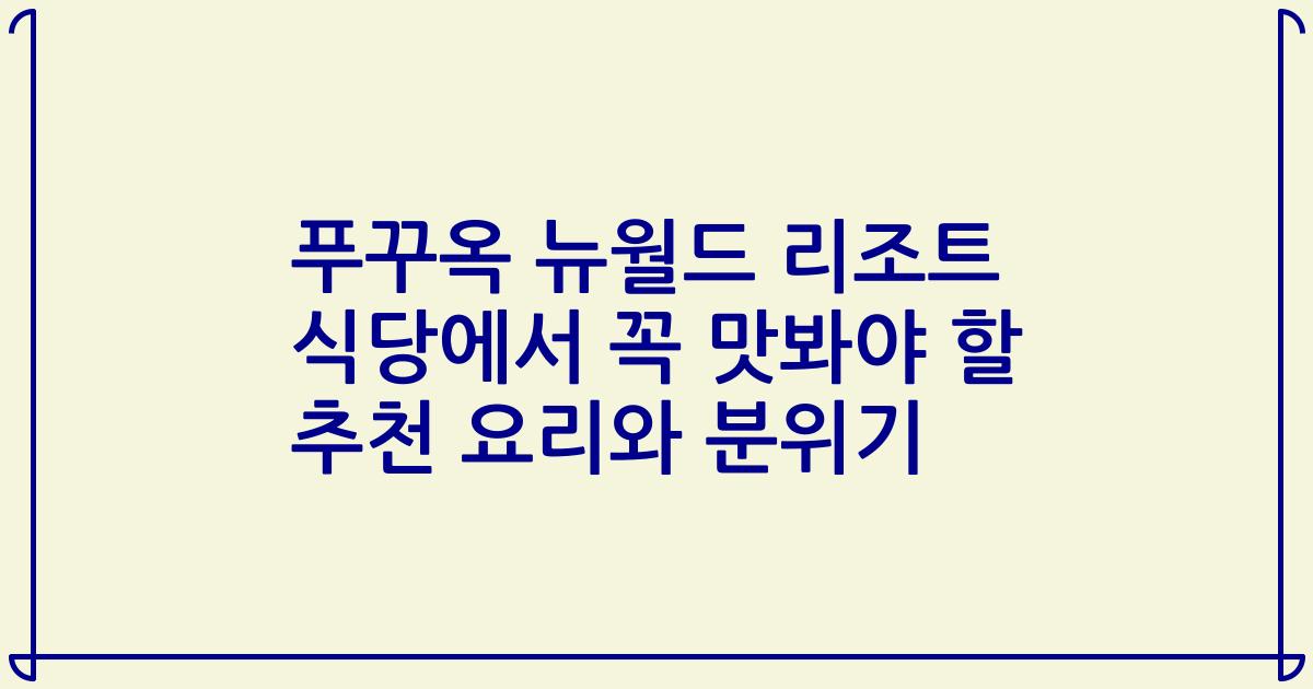 푸꾸옥 뉴월드 리조트 식당에서 꼭 맛봐야 할 추천 요리와 분위기