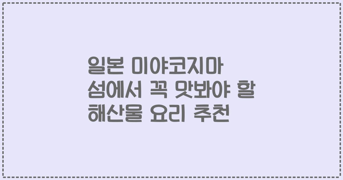 일본 미야코지마 섬에서 꼭 맛봐야 할 해산물 요리 추천