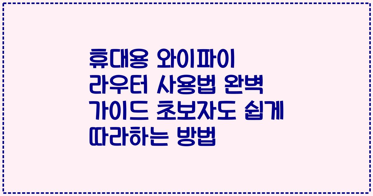 휴대용 와이파이 라우터 사용법 완벽 가이드 초보자도 쉽게 따라하는 방법