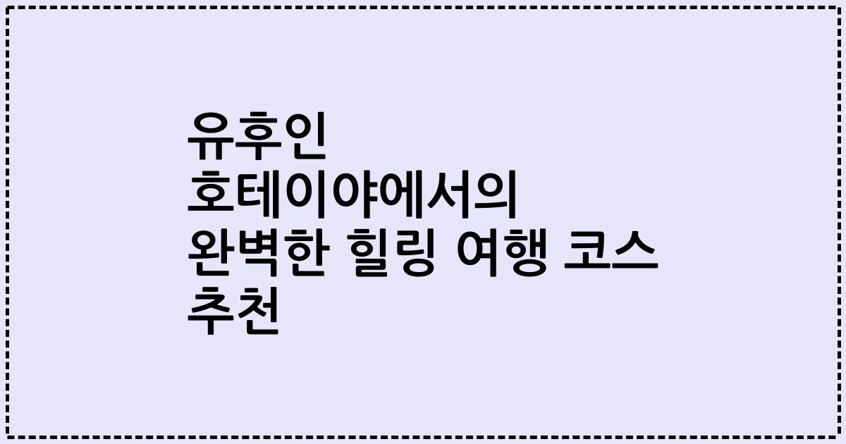 유후인 호테이야에서의 완벽한 힐링 여행 코스 추천