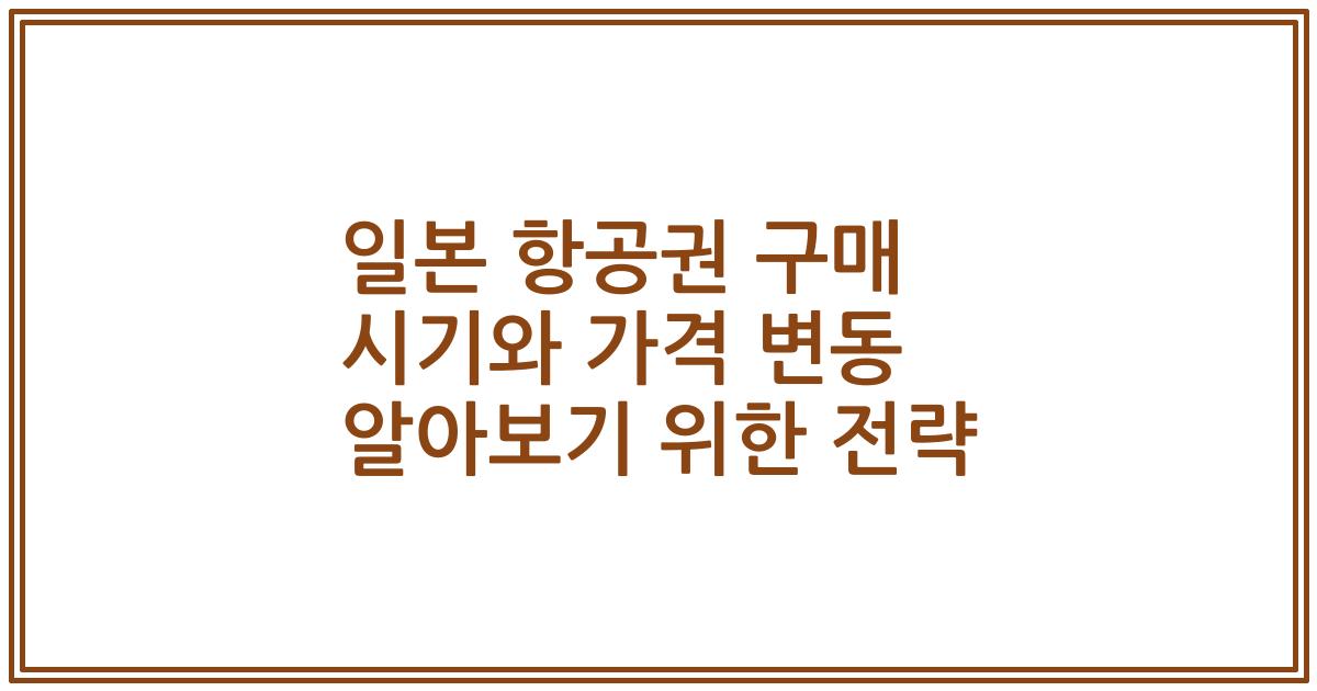 일본 항공권 구매 시기와 가격 변동 알아보기 위한 전략
