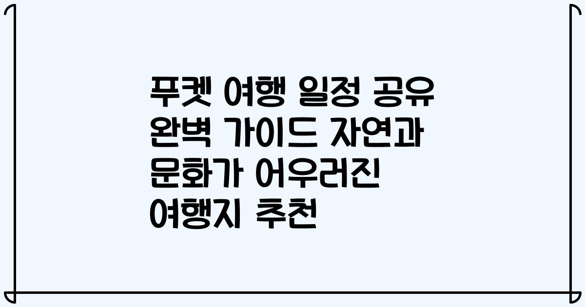 푸켓 여행 일정 공유 완벽 가이드 자연과 문화가 어우러진 여행지 추천