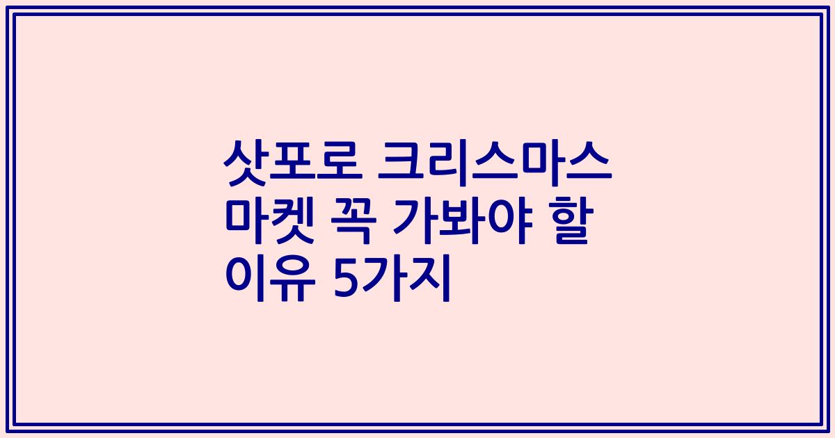 삿포로 크리스마스 마켓 꼭 가봐야 할 이유 5가지